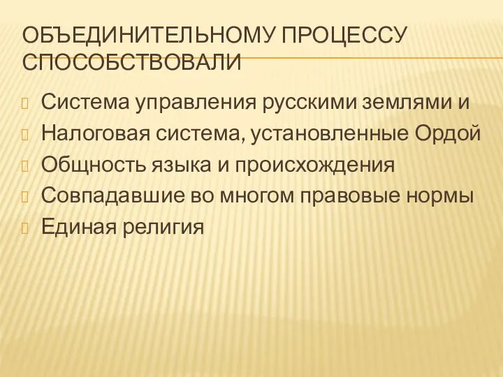 ОБЪЕДИНИТЕЛЬНОМУ ПРОЦЕССУ СПОСОБСТВОВАЛИ Система управления русскими землями и Налоговая система, установленные Ордой