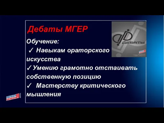 Дебаты МГЕР Обучение: ✓ Навыкам ораторского искусства ✓Умению грамотно отстаивать собственную позицию ✓ Мастерству критического мышления