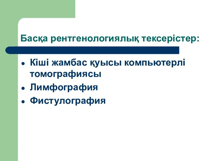 Басқа рентгенологиялық тексерістер: Кіші жамбас қуысы компьютерлі томографиясы Лимфография Фистулография