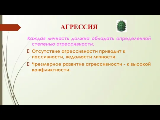 АГРЕССИЯ Каждая личность должна обладать определенной степенью агрессивности. Отсутствие агрессивности приводит к