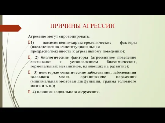 ПРИЧИНЫ АГРЕССИИ Агрессию могут спровоцировать: 1) наследственно-характерологические факторы (наследственно-конституциональная предрасположенность к агрессивному