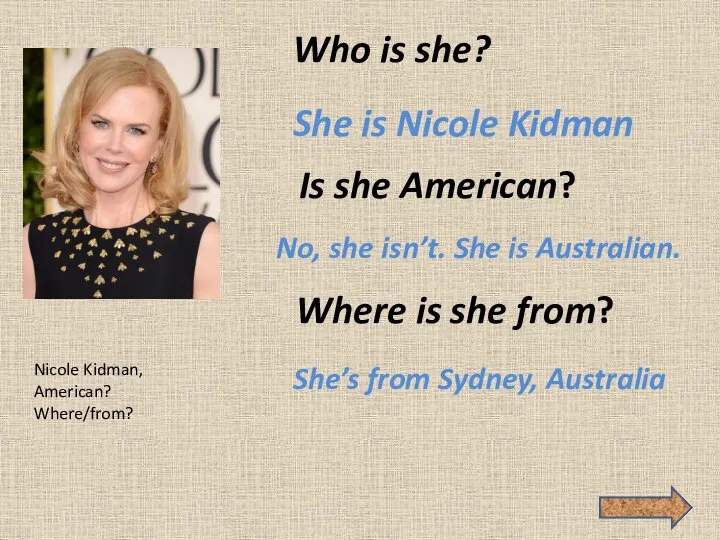 Who is she? She is Nicole Kidman Is she American? No, she