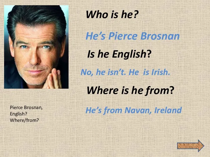Who is he? He’s Pierce Brosnan Is he English? No, he isn’t.