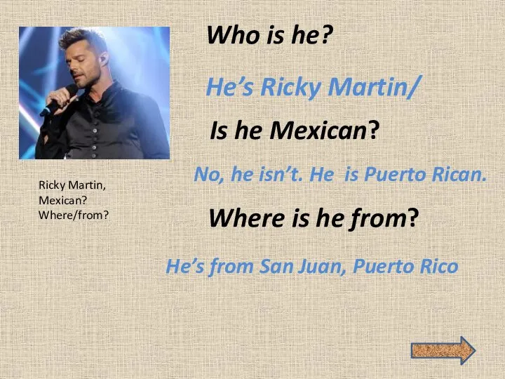Who is he? He’s Ricky Martin/ Is he Mexican? No, he isn’t.