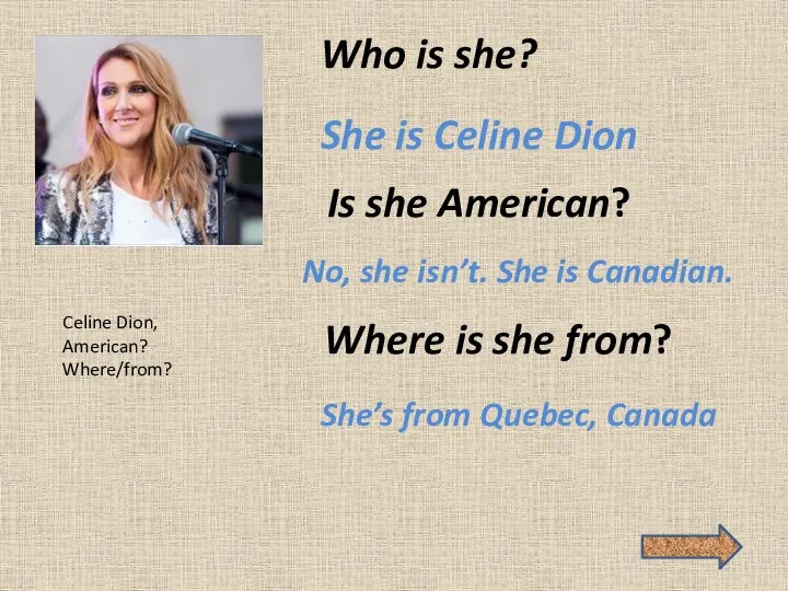 Who is she? She is Celine Dion Is she American? No, she