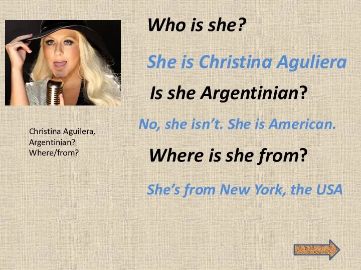 Who is she? She is Christina Aguliera Is she Argentinian? No, she