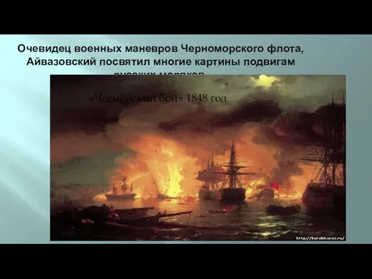 Очевидец военных маневров Черноморского флота, Айвазовский посвятил многие картины подвигам русских моряков. «Чесменский бой» 1848 год