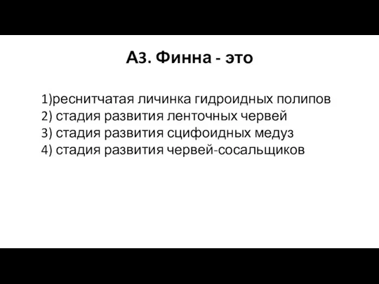 А3. Финна - это 1)реснитчатая личинка гидроидных полипов 2) стадия развития ленточных