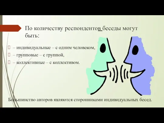 По количеству респондентов беседы могут быть: – индивидуальные – с одним человеком,