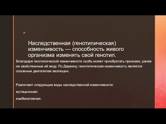 Наследственная (генотипическая) изменчивость — способность живого организма изменять свой генотип. Благодаря генотипической