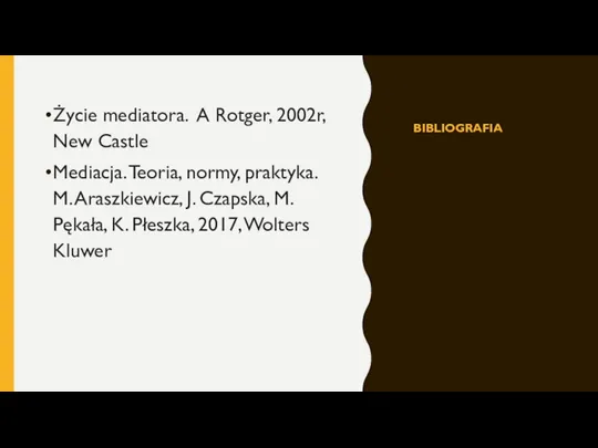 BIBLIOGRAFIA Życie mediatora. A Rotger, 2002r, New Castle Mediacja. Teoria, normy, praktyka.