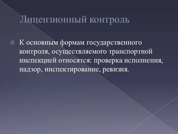 Лицензионный контроль К основным формам государственного контроля, осуществляемого транспортной инспекцией относятся: проверка исполнения, надзор, инспектирование, ревизия.