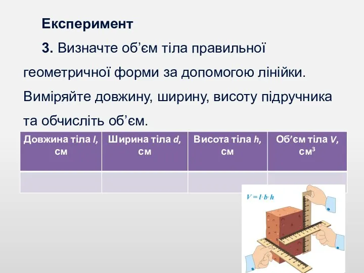 Експеримент 3. Визначте об’єм тіла правильної геометричної форми за допомогою лінійки. Виміряйте