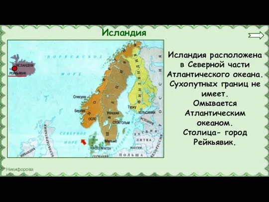 Исландия Исландия расположена в Северной части Атлантического океана. Сухопутных границ не имеет.