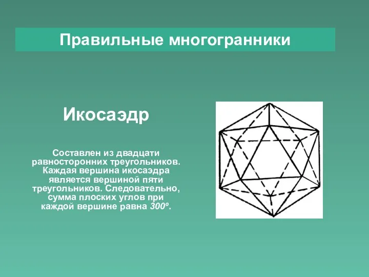 Правильные многогранники Икосаэдр Составлен из двадцати равносторонних треугольников. Каждая вершина икосаэдра является