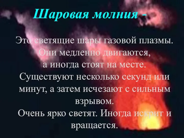 Шаровая молния - Это светящие шары газовой плазмы. Они медленно двигаются, а