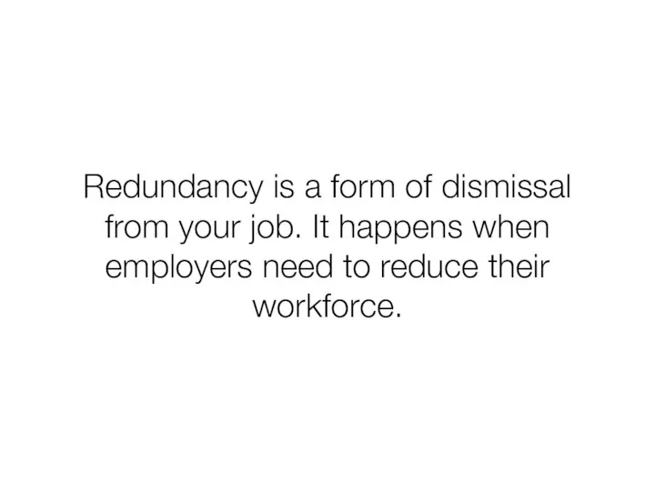Redundancy is a form of dismissal from your job. It happens when