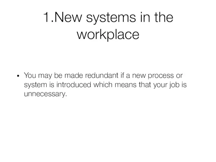 1.New systems in the workplace You may be made redundant if a