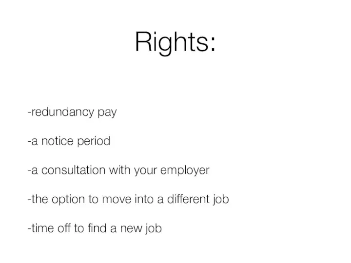 Rights: -redundancy pay -a notice period -a consultation with your employer -the
