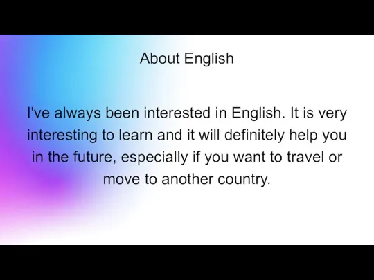 I've always been interested in English. It is very interesting to learn