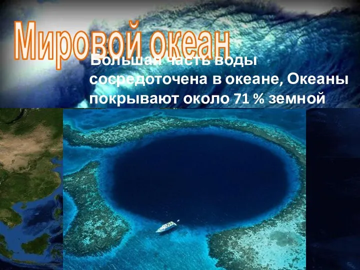 Мировой океан Большая часть воды сосредоточена в океане, Океаны покрывают около 71 % земной поверхности.