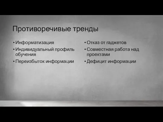 Противоречивые тренды Информатизация Индивидуальный профиль обучения Переизбыток информации Отказ от гаджетов Совместная