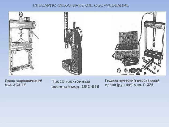 СЛЕСАРНО-МЕХАНИЧЕСКОЕ ОБОРУДОВАНИЕ Пресс гидравлический мод. 2135-1М Пресс трехтонный реечный мод. ОКС-918 Гидравлический