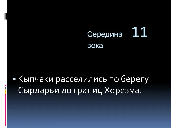 Середина 11 века Кыпчаки расселились по берегу Сырдарьи до границ Хорезма.