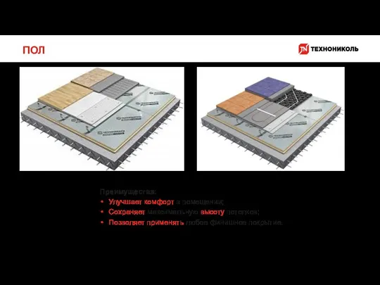 ПОЛ Преимущества: Улучшает комфорт в помещении; Сохраняет максимальную высоту потолков; Позволяет применять любое финишное покрытие.