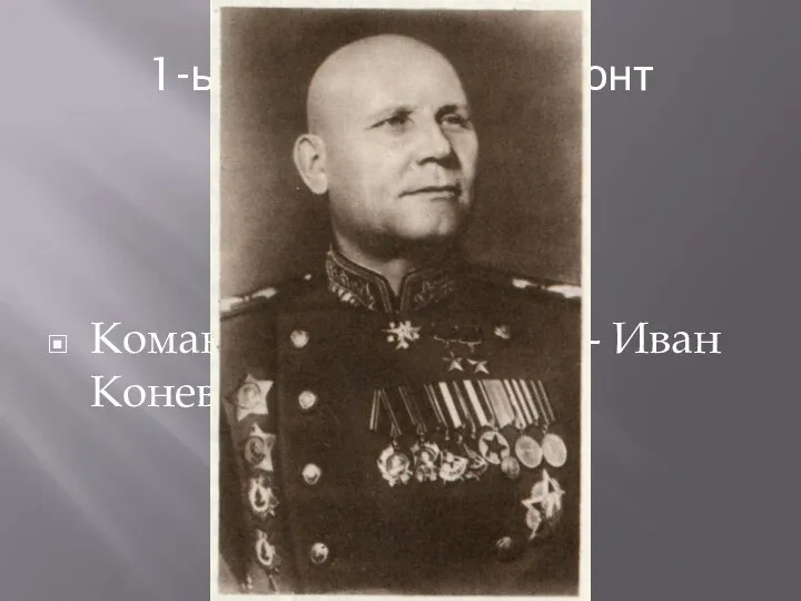 1-ый Украинский фронт Командующий маршал- Иван Конев.