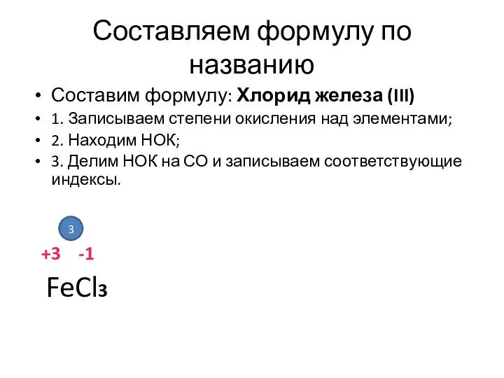 Составляем формулу по названию Составим формулу: Хлорид железа (III) 1. Записываем степени