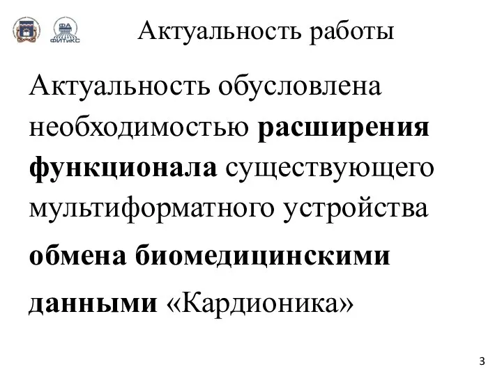 Актуальность работы Актуальность обусловлена необходимостью расширения функционала существующего мультиформатного устройства обмена биомедицинскими данными «Кардионика» 3