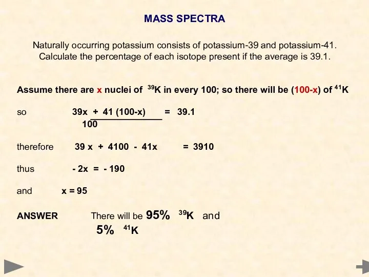 MASS SPECTRA Naturally occurring potassium consists of potassium-39 and potassium-41. Calculate the