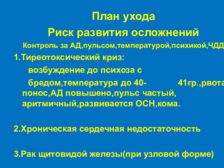 План ухода Риск развития осложнений Контроль за АД,пульсом,температурой,психикой,ЧДД 1.Тиреотоксический криз: возбуждение до