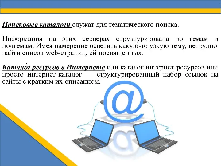 Поисковые каталоги служат для тематического поиска. Информация на этих серверах структурирована по