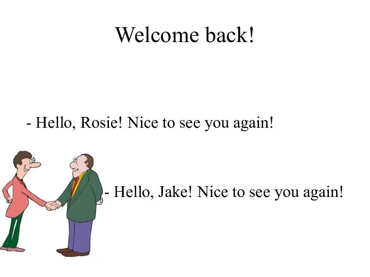 Welcome back! - Hello, Rosie! Nice to see you again! - Hello,