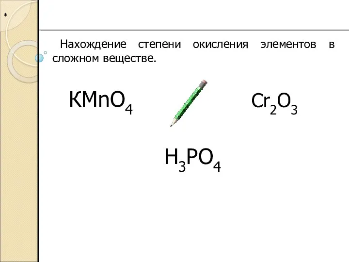 * Нахождение степени окисления элементов в сложном веществе. КMnO4 Cr2O3 H3PO4