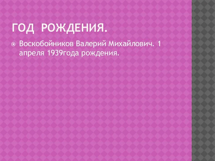 ГОД РОЖДЕНИЯ. Воскобойников Валерий Михайлович. 1 апреля 1939года рождения.