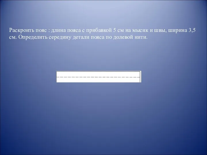 Раскроить пояс : длина пояса с прибавкой 5 см на мысик и