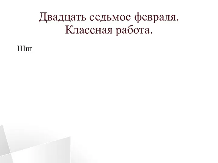 Двадцать седьмое февраля. Классная работа. Шш