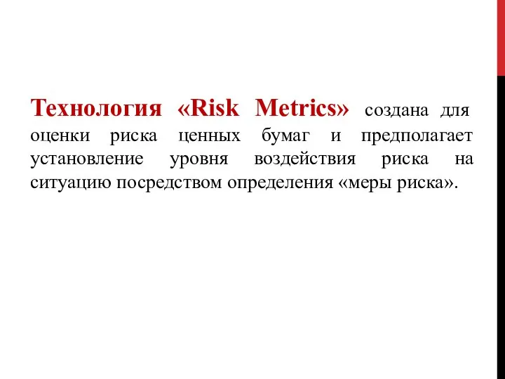 Технология «Risk Metrics» создана для оценки риска ценных бумаг и предполагает установление