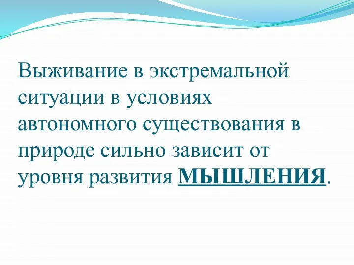 Выживание в экстремальной ситуации в условиях автономного существования в природе сильно зависит от уровня развития МЫШЛЕНИЯ.