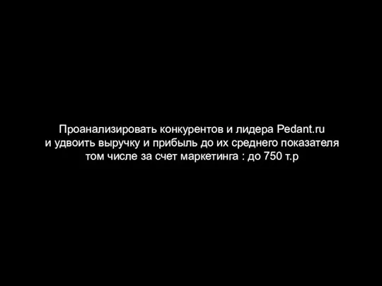 Проанализировать конкурентов и лидера Pedant.ru и удвоить выручку и прибыль до их