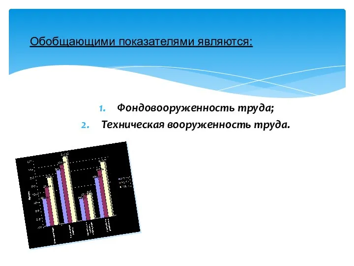 Обобщающими показателями являются: Фондовооруженность труда; Техническая вооруженность труда.