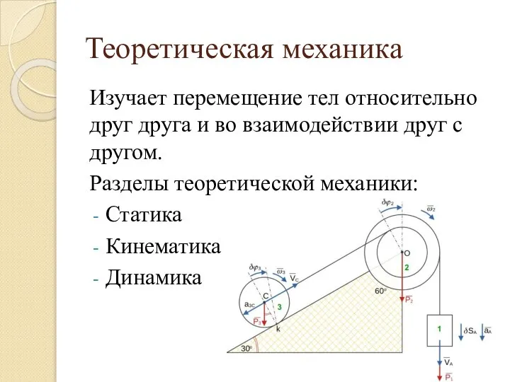 Теоретическая механика Изучает перемещение тел относительно друг друга и во взаимодействии друг