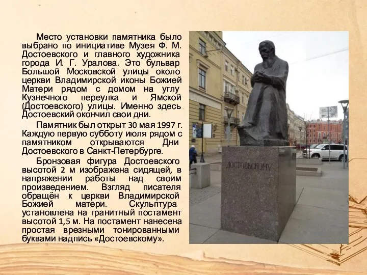 Место установки памятника было выбрано по инициативе Музея Ф. М. Достоевского и