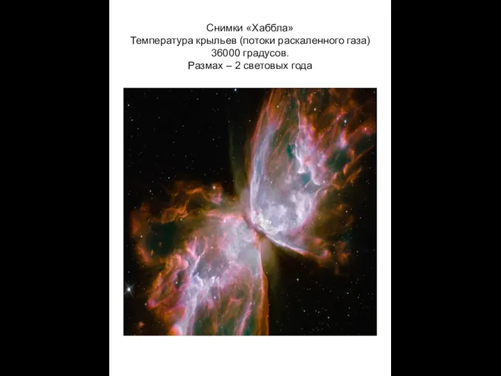 Снимки «Хаббла» Температура крыльев (потоки раскаленного газа) 36000 градусов. Размах – 2 световых года