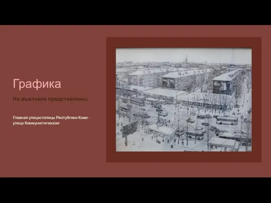 Графика На выставке представлены: Главная улица столицы Республики Коми - улица Коммунистическая