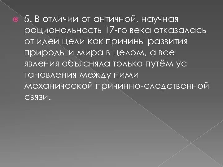 5. В отличии от античной, научная рациональность 17-го века отказалась от идеи