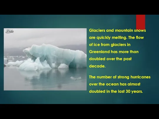 Glaciers and mountain snows are quickly melting. The flow of ice from